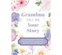 Grandma Tell Me Your Story: A Guided Journal Filled With 101 Questions For Grandma To Share Her Life and Thoughts | Perfect Gift For Birthdays, Christmas, Thanksgiving, Holidays and Mothers Day