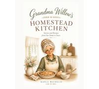 Grandma Willows Homestead Kitchen: Stories and recipes from our home to yours