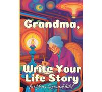 Grandma, Write Your Life Story for Your Grandchild: A Keepsake Journal to Cherish Family Memories. Thoughtfully Guided Prompts to Share Unforgettable Moments with Future Generations.