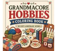 Grandmacore Hobbies Coloring Book: 51 Cozy and Nostalgic Scenes of Knitting, Baking, Gardening, Sewing, Reading, Crafts, and Slow Living for Adults and Teens