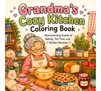 Grandma's Cozy Kitchen Coloring Book: Bold and Easy Heartwarming Scenes of Baking, Tea Time, and Garden Harvests for Teens and Adults