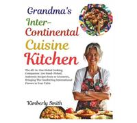 Grandma's Intercontinental Cuisine Kitchen: The All-in-One Global Cooking Companion: 200 Hand-Picked, Authentic Recipes from 10 Countries, Bringing The Comforting International Flavors to Your Table