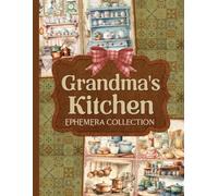 Grandma's Kitchen Ephemera Collection: Over 200 Vintage Cooking Designs for Junk Journals, Scrapbooking, Decoupage, & Paper Crafts
