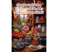 Grandma's Kitchen Treasures: 94 Healthy Forgotten Ingredients
