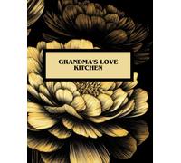 Grandma's Love Kitchen: A Blank Recipe Book Journal to Write In and Create Your Own Coobook Of All Your Family Favorites of Timeless Treasures -The Grandmother's Recipe