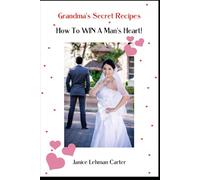 Grandma's Secret Recipes: How To WIN A Man's Heart!