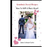 Grandma's Secret Recipes: How To WIN A Man's Heart!