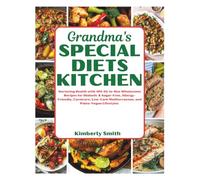 Grandma's Special Diets Kitchen: Nurturing Health with 100 All-in-One Wholesome Recipes for Diabetic & Sugar-Free, Allergy-Friendly, Carnivore, Low-Carb Mediterranean, and Paleo-Vegan Lifestyles