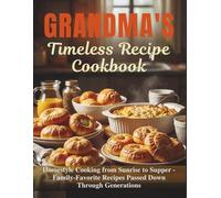 Grandma's Timeless Recipe Cookbook: Homestyle Cooking from Sunrise to Supper - Family-Favorite Recipes Passed Down Through Generations