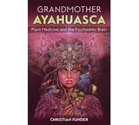 Grandmother Ayahuasca: Plant Medicine and the Psychedelic Brain