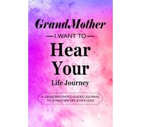 Grandmother, I Want to Hear Your Life Journey: A Guided Memory Book for Grandma to Share Her Life Story and Her Love