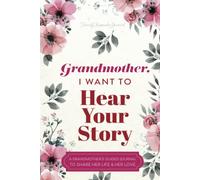 Grandmother, I Want to Hear Your Story: A Grandmother's Guided Journal to Share Her Life and Her Love