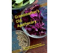 Grandmother’s Old Apothecary: Ancient Herbal Remedies for Personal Well-Being and Balance