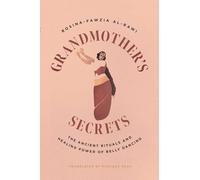 Grandmother's Secrets: The Ancient Rituals and Healing Power of Belly Dancing