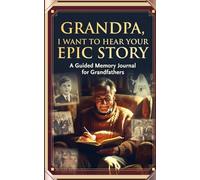 GRANDPA, I WANT TO HEAR YOUR EPIC STORY: A Guided Memory Journal for Grandfathers