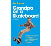 Grandpa on a Skateboard: The Practicalities of Assessing Mental Capacity and Unwise Decisions, 4th edition