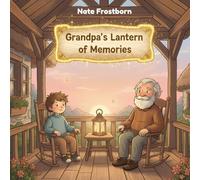 Grandpa’s Lantern of Memories: A Gentle Tale of Grandparents, Childhood Moments, and the Light We Carry Forever