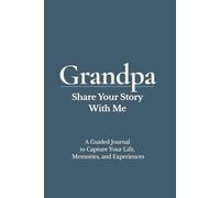 Grandpa, Share Your Story With Me: A Guided Journal to Capture Your Life, Memories, and Experiences