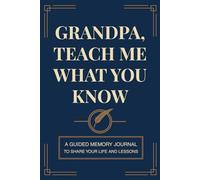Grandpa, Teach Me What You Know: A Guided Memory Journal To Share Your Life And Lessons | A Keepsake Journal with Prompts and Questions to Share Your Life Story, Wisdom, and Legacy