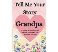 Grandpa, Tell Me Your Story: A Guided Memory Book for Grandfathers to Share His Life, Memories, and Love