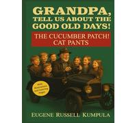 Grandpa, Tell Us About the Good Old Days!: The Cucumber Patch! Cat Pants!