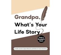 Grandpa What's Your Life Story?: From a Grandfather’s Heart: A Guided Journal to Capture Memories and Wisdom for Future Generations