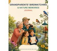 Grandparents' Birdwatching & Nature Memories Journal: Large-Print Pages for Bird Sightings, Species Notes, Favorite Places, Sketches, Photographs, and Family Nature Stories
