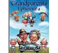 Grandparents Ephemera: A Large Collection of Images in a Variety of Shapes and Sizes Depicting Grandparents in Various Styles, Perfect for Use in Junk Journals, Scrapbooking, Mixed Media and More.