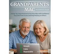 Grandparets Mac Without Fear: A Step-by-Step Protocol to Use Your Mac with Confidence, Avoid Costly Mistakes, Stay Safe from Scams, and Stop Relying on Others for Everyday Digital Tasks