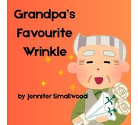 Grandpa's Favourite Wrinkle: A picture book in ode to Grandpa's.