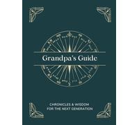 Grandpa's Guide: Chronicles & Wisdom For The Next Generation