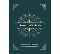 Grandpa's Guide: Chronicles & Wisdom For The Next Generation