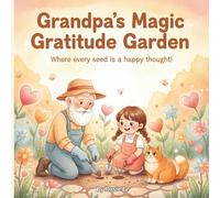 Grandpa's Magic Gratitude Garden: A Heartwarming Children's Book About Thankfulness and Family Love