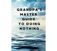 Grandpa's Master Guide To Doing Nothing: A Productivity Notebook For Turning Ideas Into Action