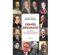Grands diplomates: Les maîtres des relations internationales de Mazarin à nos jours