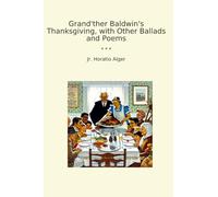 Grand'ther Baldwin's Thanksgiving, with Other Ballads and Poems
