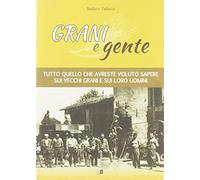 Grani e gente. Tutto quello che avreste voluto sapere sui vecchi grani e sui loro uomini