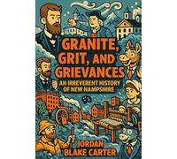 Granite, Grit, and Grievances: An Irreverent History of New Hampshire