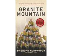 Granite Mountain: The Firsthand Account of a Tragic Wildfire, Its Lone Survivor, and the Firefighters Who Made the Ultimate Sacrifice