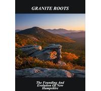 Granite Roots: The Founding And Evolution Of New Hampshire