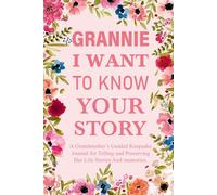 Grannie I Want to Know Your Story: A Legacy Journal for Grandma to Share Her Life, Times & Tales.