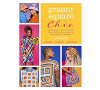 Granny Square Chic: 15 Projects-Crochet Your Own Clothes & Accessories With Endless Variations