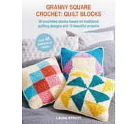 Granny Square Crochet: 36 Crocheted Blocks Based on Traditional Quilting Designs and 10 Beautiful Projects