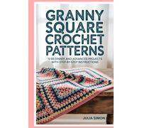 Granny Square Crochet Patterns: 12 Beginner and Advanced Projects with Step-by-Step Instructions