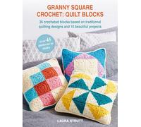 Granny Square Crochet: Quilt Blocks: 35 crocheted blocks based on traditional quilting designs and 10 beautiful projects