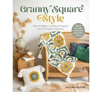 Granny Square Style: How to Make Limitless Projects from 10 Classic Patterns (Belts, Pillows, Afghans, Scarves, Totes)