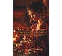 Granny's Love Magic: Appalachian Granny Magic for Finding Love, Increasing Passion, Banishing Bad Lovers, and Bending Hearts to Your Will: Honey Jars, ... Charms, and Old Mountain Rituals for Love