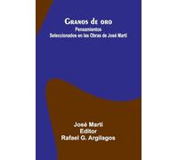 Granos De Oro: Pensamientos Seleccionados En Las Obras De Jos Mart