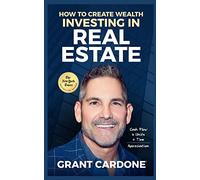 Grant Cardone How To Create Wealth Investing In Real Estate by Cardone, Grant