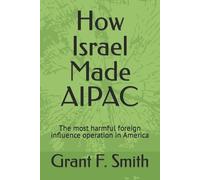 Grant F Smith How Israel Made AIPAC (Tascabile)
